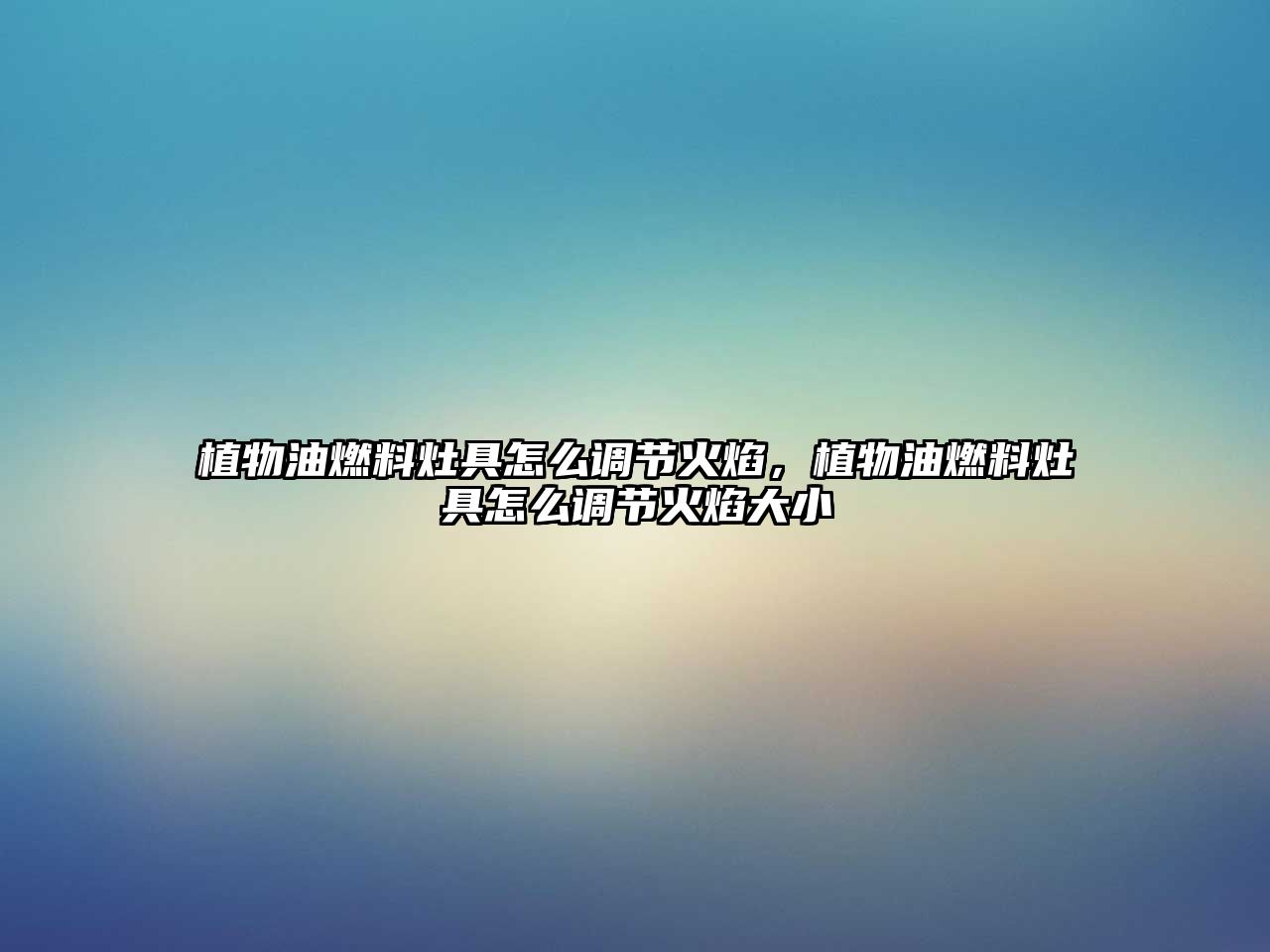 植物油燃料灶具怎么調(diào)節(jié)火焰，植物油燃料灶具怎么調(diào)節(jié)火焰大小