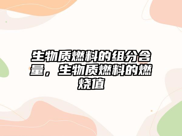 生物質(zhì)燃料的組分含量，生物質(zhì)燃料的燃燒值