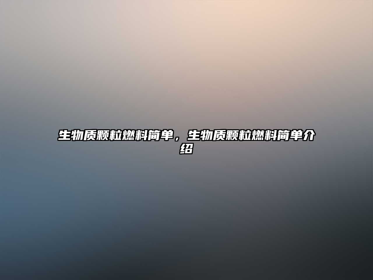 生物質(zhì)顆粒燃料簡單，生物質(zhì)顆粒燃料簡單介紹
