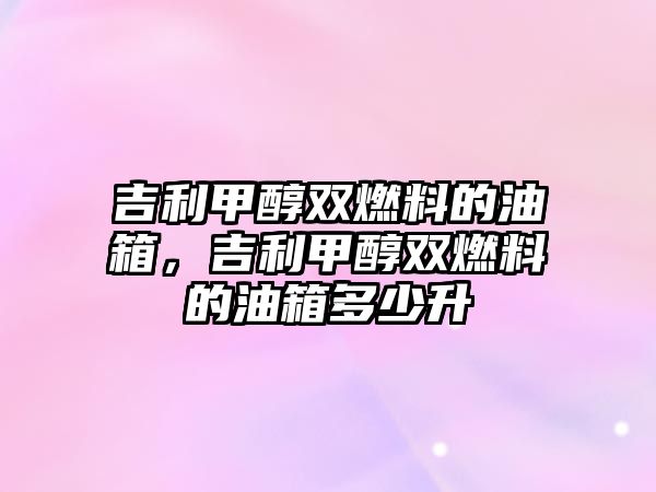 吉利甲醇雙燃料的油箱，吉利甲醇雙燃料的油箱多少升