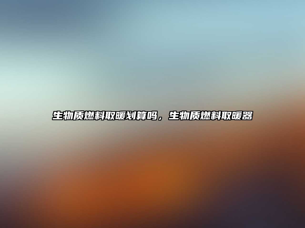 生物質(zhì)燃料取暖劃算嗎，生物質(zhì)燃料取暖器