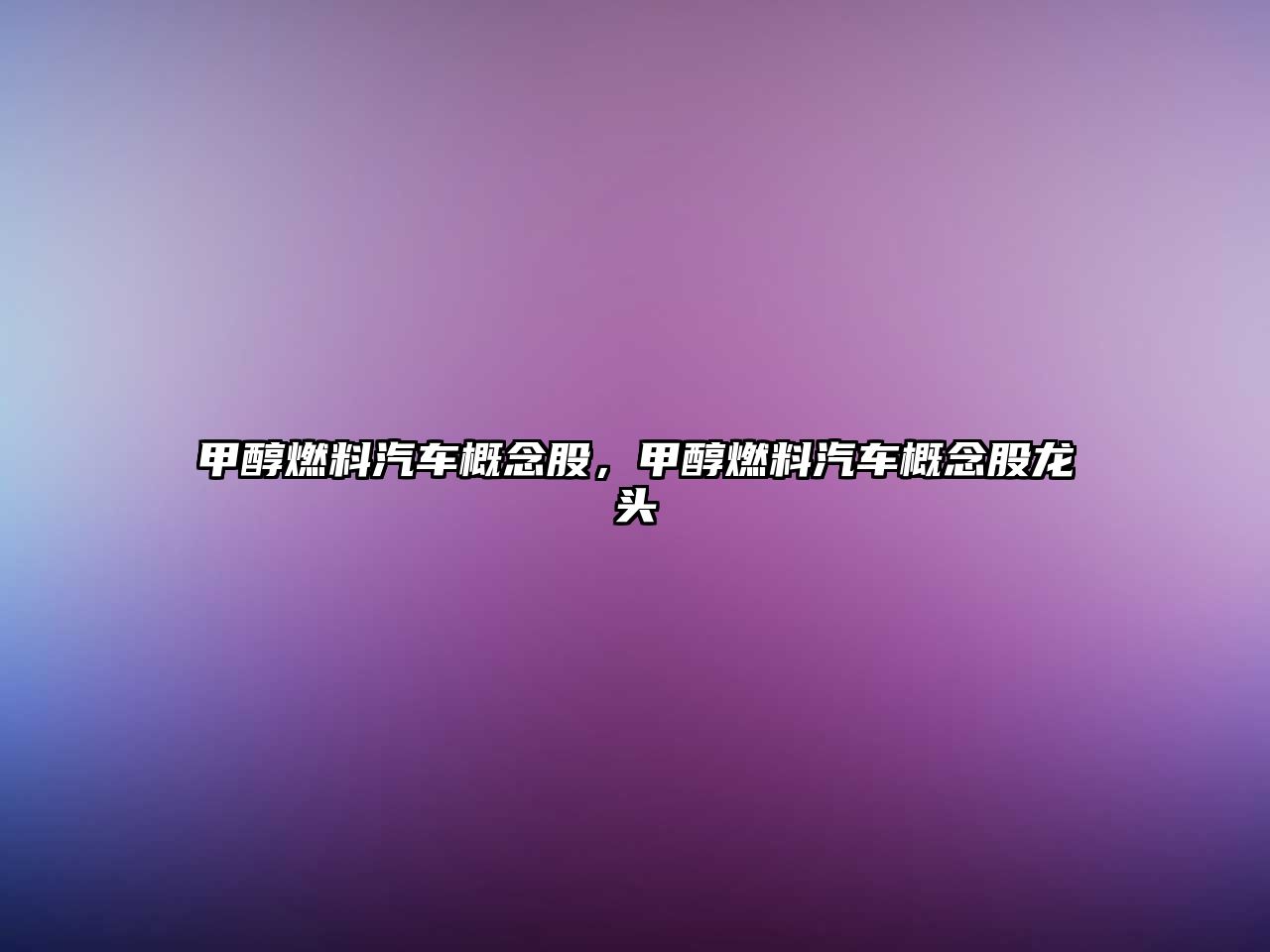甲醇燃料汽車概念股，甲醇燃料汽車概念股龍頭