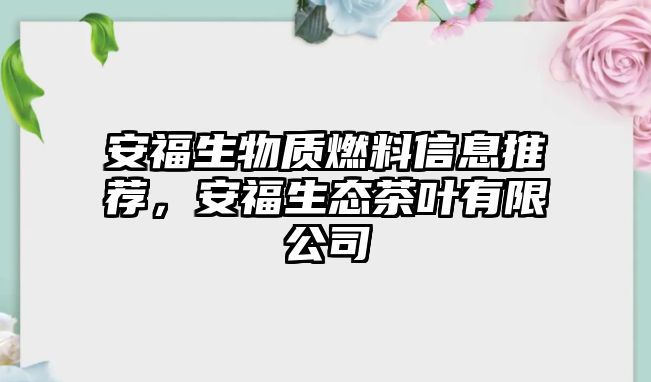 安福生物質(zhì)燃料信息推薦，安福生態(tài)茶葉有限公司