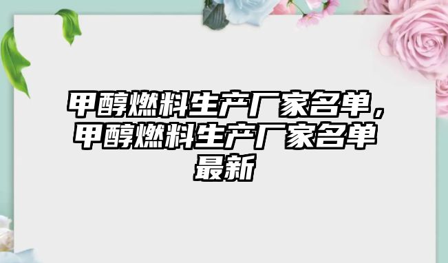 甲醇燃料生產廠家名單，甲醇燃料生產廠家名單最新