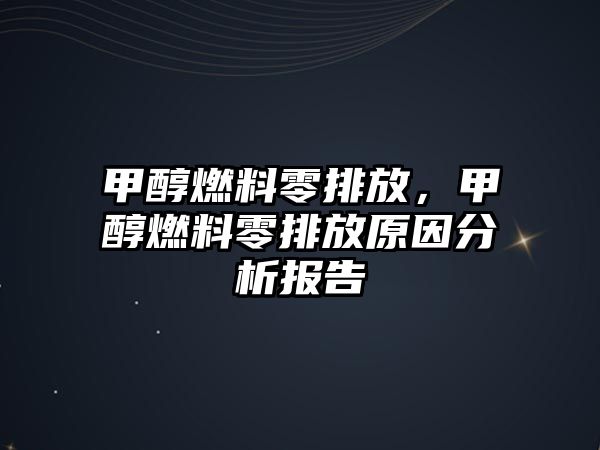 甲醇燃料零排放，甲醇燃料零排放原因分析報告