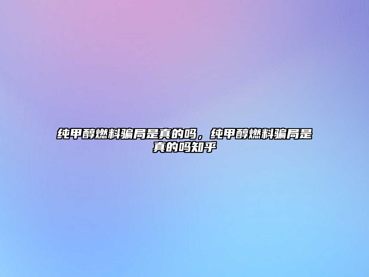 純甲醇燃料騙局是真的嗎，純甲醇燃料騙局是真的嗎知乎
