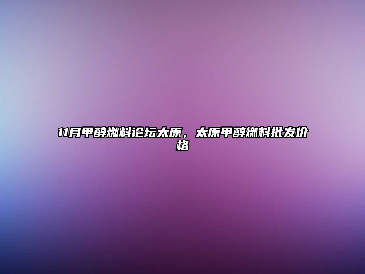 11月甲醇燃料論壇太原，太原甲醇燃料批發(fā)價格