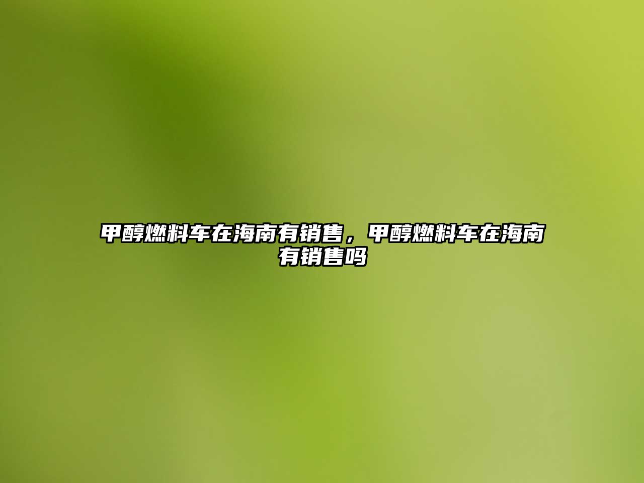 甲醇燃料車在海南有銷售，甲醇燃料車在海南有銷售嗎