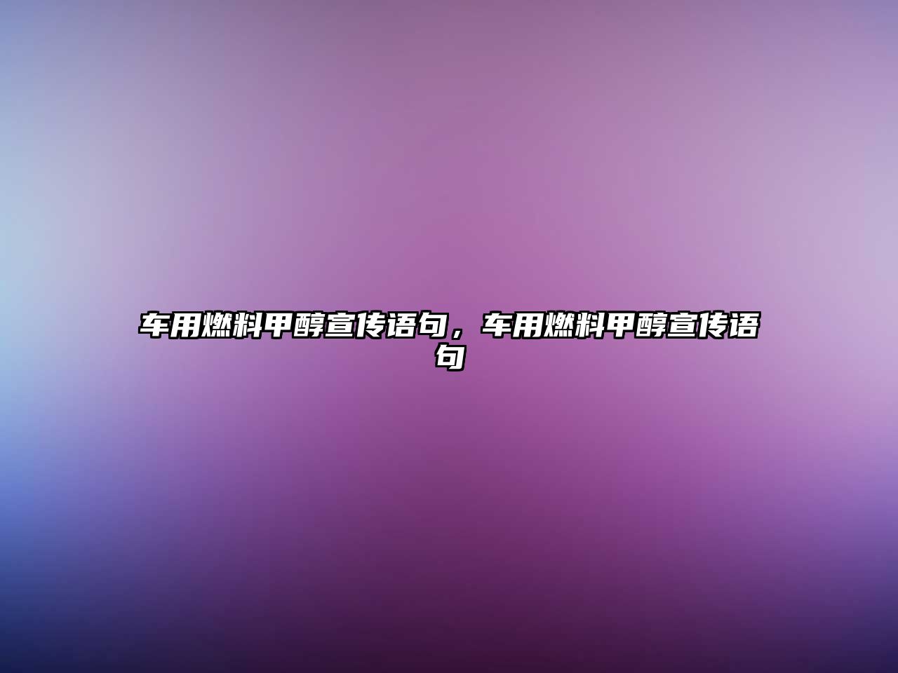 車(chē)用燃料甲醇宣傳語(yǔ)句，車(chē)用燃料甲醇宣傳語(yǔ)句