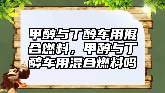 甲醇與丁醇車(chē)用混合燃料，甲醇與丁醇車(chē)用混合燃料嗎