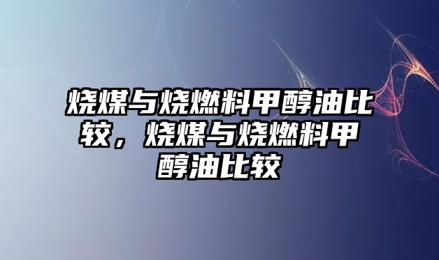 燒煤與燒燃料甲醇油比較，燒煤與燒燃料甲醇油比較