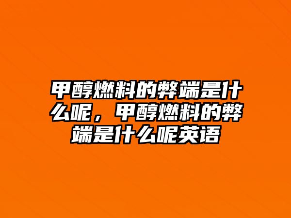 甲醇燃料的弊端是什么呢，甲醇燃料的弊端是什么呢英語